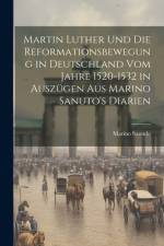 Martin Luther Und Die Reformationsbewegung in Deutschland Vom Jahre 1520-1532 in Auszügen Aus Marino Sanuto's Diarien af Marino Sanudo