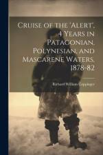 Cruise of the 'alert', 4 Years in Patagonian, Polynesian, and Mascarene Waters, 1878-82 af Richard William Coppinger