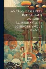 Anatomie Des Vers Intestinaux Ascaride Lombricoïde Et Échinorhynque Géant, ... af Jules Cloquet