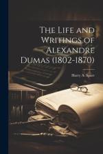 The Life and Writings of Alexandre Dumas (1802-1870) af Harry A Spurr