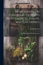 Monograph On Flavoring Extracts With Essences, Syrups, and Colorings af Joseph Harrop