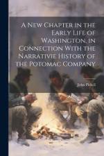 A New Chapter in the Early Life of Washington, in Connection With the Narrativie History of the Potomac Company af John Pickell