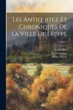 Les Antiquitez Et Chroniques De La Ville De Dieppe; Volume 2 af David Asseline