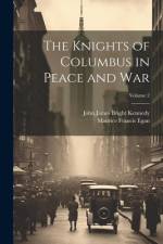 The Knights of Columbus in Peace and War; Volume 2 af Maurice Francis Egan