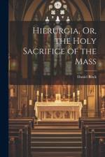 Hierurgia, Or, the Holy Sacrifice of the Mass af Daniel Rock