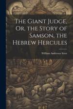 The Giant Judge, Or, the Story of Samson, the Hebrew Hercules af William Anderson Scott