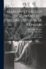 Marlow's Tragedy of Edward the Second, With Intr. Remarks af Frederick Gard Fleay