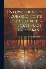Untersuchungen Zur Geschichte Der Teutschen Heldensage, Erster Band af Franz Joseph Mone