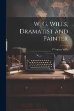 W. G. Wills, Dramatist and Painter af Freeman Wills