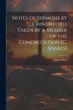Notes of Sermons by ... John Offord, Taken by a Member of the Congregation [C. Soares] af John Offord