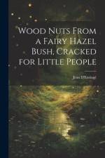 Wood Nuts From a Fairy Hazel Bush, Cracked for Little People af Jean D'EnsingÃ¨