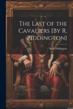The Last of the Cavaliers [By R. Piddington] af Rose Piddington