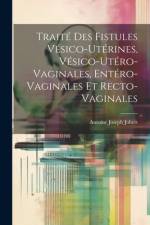 Traité Des Fistules Vésico-Utérines, Vésico-Utéro-Vaginales, Entéro-Vaginales Et Recto-Vaginales af Antoine Joseph Jobert