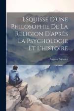 Esquisse D'une Philosophie De La Religion D'après La Psychologie Et L'histoire af Auguste Sabatier