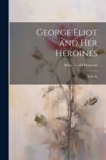 George Eliot and Her Heroines af Abba Goold Woolson