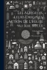 Les Albigeois, Leurs Origines, Action De L'église Au Xiie Siècle af CÃ©lestin Douais
