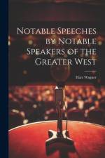 Notable Speeches by Notable Speakers of the Greater West af Harr Wagner