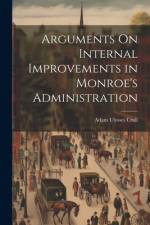 Arguments On Internal Improvements in Monroe's Administration af Adam Ulysses Crull