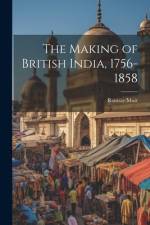 The Making of British India, 1756-1858 af Ramsay Muir