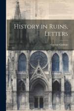 History in Ruins, Letters af George Godwin