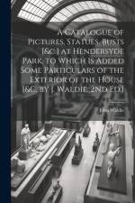 A Catalogue of Pictures, Statues, Busts [&c.] at Hendersyde Park, to Which Is Added Some Particulars of the Exterior of the House [&c. by J. Waldie. 2Nd Ed.] af John Waldie