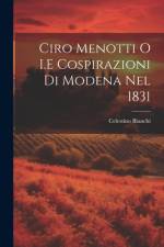 Ciro Menotti O I.E Cospirazioni Di Modena Nel 1831 af Celestino Bianchi