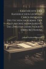 Geschichte Der Kaiserlichen Leopold Carolinischen Deutschen Akademie Der Naturforscherwährend Des Zweiten Jahrunderts Ihres Bestehens af Johann Ferdinand Neigebaur