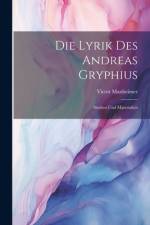 Die Lyrik Des Andreas Gryphius af Victor Manheimer