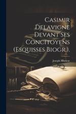 Casimir Delavigne Devant Ses Concitoyens (Esquisses Biogr.). af Joseph Morlent