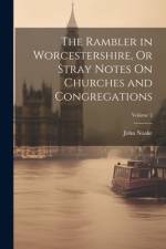 The Rambler in Worcestershire, Or Stray Notes On Churches and Congregations; Volume 2 af John Noake