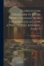 Florilegium Graecum in Usum Primi Gymnasiorum Ordinis Collectum a Philologis Afranis, Part 9 af Hermann Peter