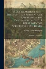Index to Authors With Titles of Their Publications Appearing in the Documents of the U.S. Department of Agriculture, 1841 to 1897 af George Fayette Thompson