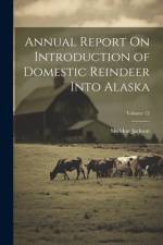 Annual Report On Introduction of Domestic Reindeer Into Alaska; Volume 12 af Sheldon Jackson