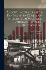 Andeutungen Zur Kritik Der Neuesten Königlich Preussischen Zoll- Und Verbrauchssteuer-Gesetzgebung af Friedrich Cramer
