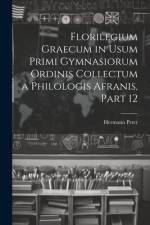 Florilegium Graecum in Usum Primi Gymnasiorum Ordinis Collectum a Philologis Afranis, Part 12 af Hermann Peter