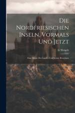 Die Nordfriesischen Inseln, Vormals Und Jetzt af G Weigelt