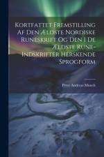 Kortfattet Fremstilling Af Den Ældste Nordiske Runeskrift Og Den I De Ældste Rune-Indskrifter Herskende Sprogform af Peter Andreas Munch