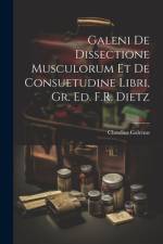 Galeni De Dissectione Musculorum Et De Consuetudine Libri, Gr. Ed. F.R. Dietz af Claudius Galenus