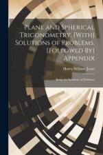 Plane and Spherical Trigonometry. [With] Solutions of Problems. [Followed By] Appendix af Henry William Jeans