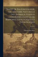 Traité De Paléontologie, Ou, Histoire Naturelle Des Animaux Fossiles Considérés Dans Leurs Rapports Zoologiques Et Géologiques; Volume 3 af FranÃ§ois Jules Pictet