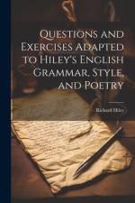 Questions and Exercises Adapted to Hiley's English Grammar, Style, and Poetry af Richard Hiley