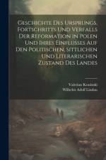 Geschichte des Ursprungs, Fortschritts und Verfalls der Reformation in Polen und ihres Einflusses auf den politischen, sittlichen und literarischen Zustand des Landes