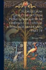 Florilegium Graecum in Usum Primi Gymnasiorum Ordinis Collectum a Philologis Afranis, Part 14 af Hermann Peter
