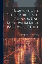 Humoristische Pilgerfahrt nach Granada und Kordova im Jahre 1832. Zweiter Theil af Freiherr Joseph Von Auffenberg