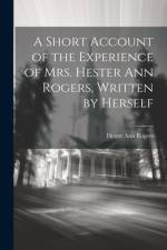 A Short Account of the Experience of Mrs. Hester Ann Rogers, Written by Herself af Hester Ann Rogers
