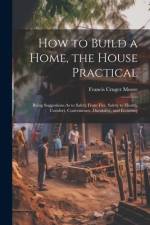How to Build a Home, the House Practical af Francis Cruger Moore
