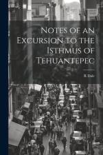 Notes of an Excursion to the Isthmus of Tehuantepec af R Dale