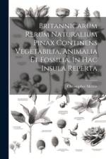 Britannicarum Rerum Naturalium Pinax Continens Vegetabilia, Animalia Et Fossilia, In Hac Insula Reperta af Christopher Merret