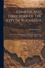 Charter And Directory Of The City Of Rochester af Rochester (N y ) Charters