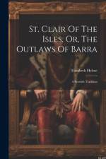 St. Clair Of The Isles, Or, The Outlaws Of Barra af Elizabeth Helme